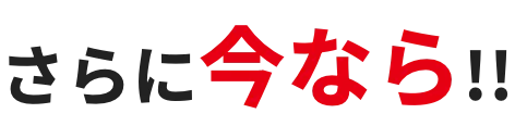 さらに今なら!!